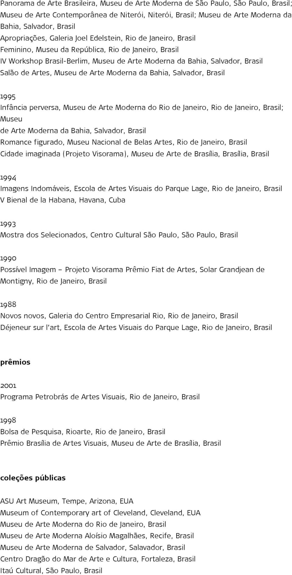 Artes, Museu de Arte Moderna da Bahia, Salvador, Brasil 1995 Infância perversa, Museu de Arte Moderna do Rio de Janeiro, Rio de Janeiro, Brasil; Museu de Arte Moderna da Bahia, Salvador, Brasil