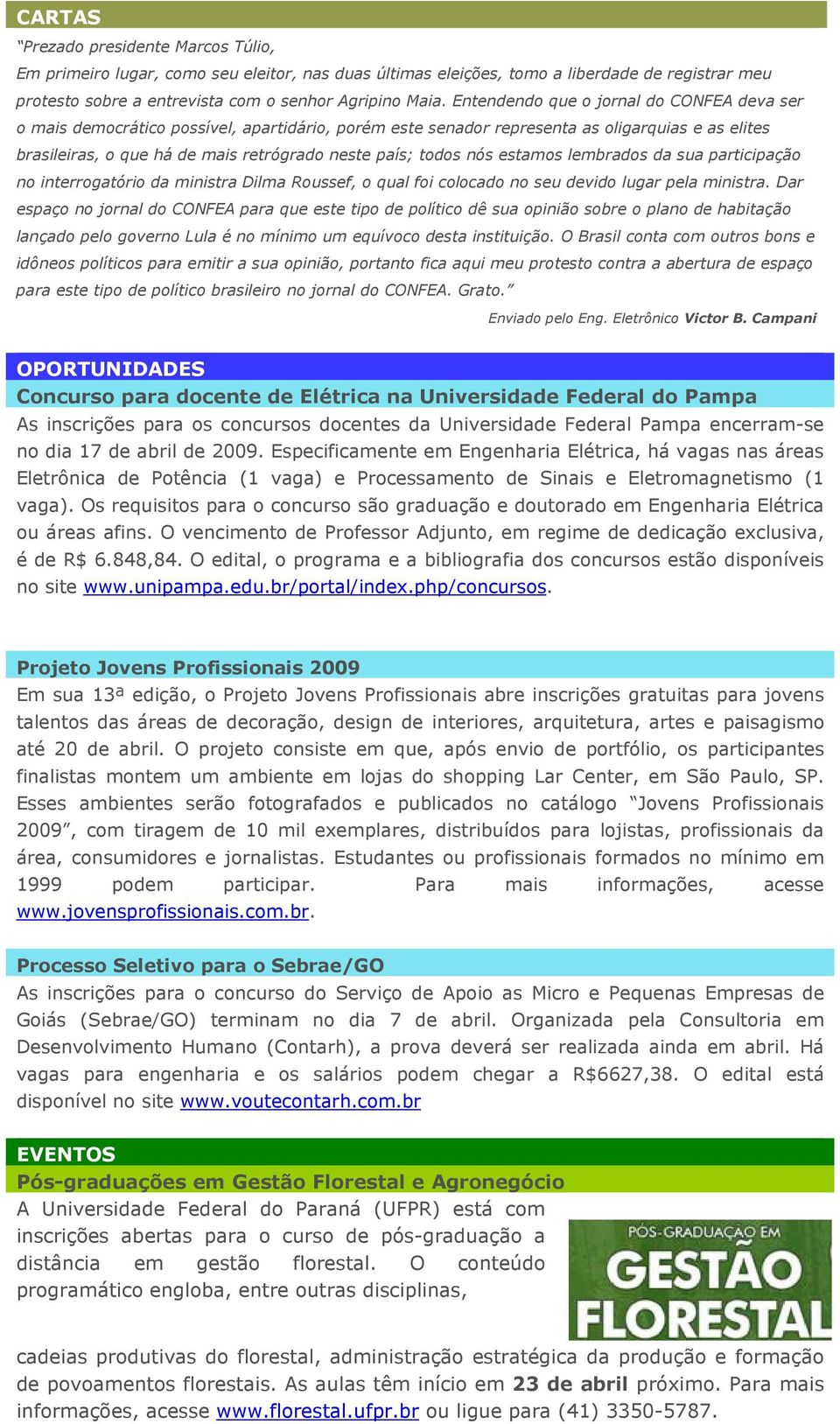 todos nós estamos lembrados da sua participação no interrogatório da ministra Dilma Roussef, o qual foi colocado no seu devido lugar pela ministra.