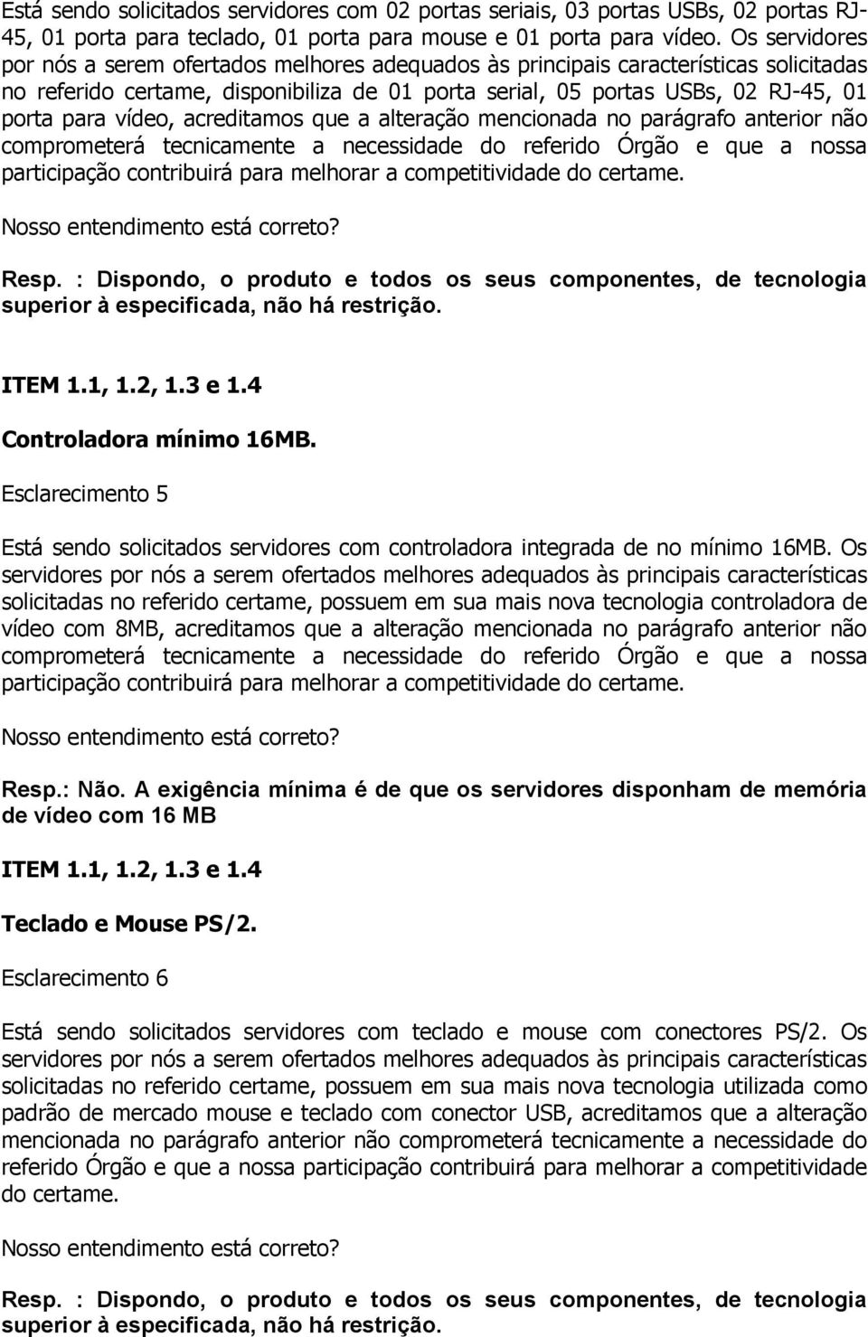 Os servidores por nós a serem ofertados melhores adequados às principais características solicitadas no referido certame, possuem em sua mais nova tecnologia controladora de vídeo com 8MB,