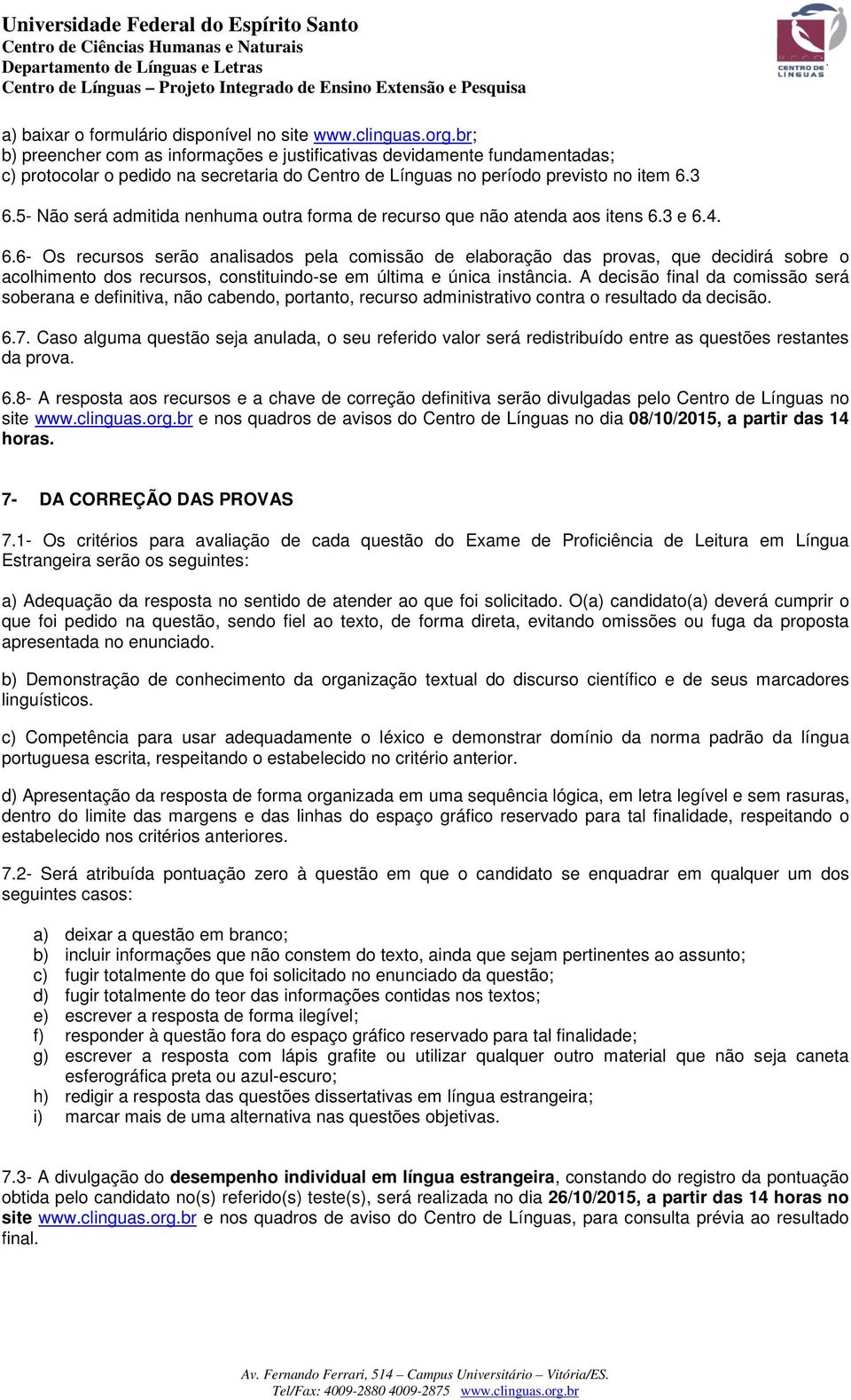 5- Não será admitida nenhuma outra forma de recurso que não atenda aos itens 6.