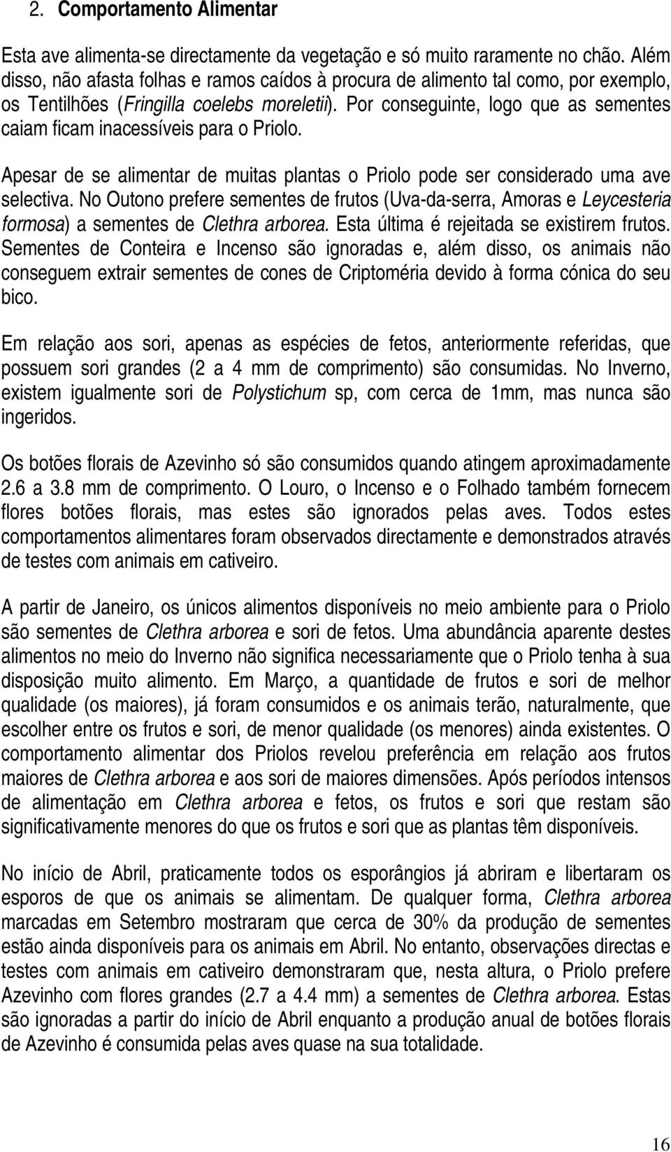 Por conseguinte, logo que as sementes caiam ficam inacessíveis para o Priolo. Apesar de se alimentar de muitas plantas o Priolo pode ser considerado uma ave selectiva.