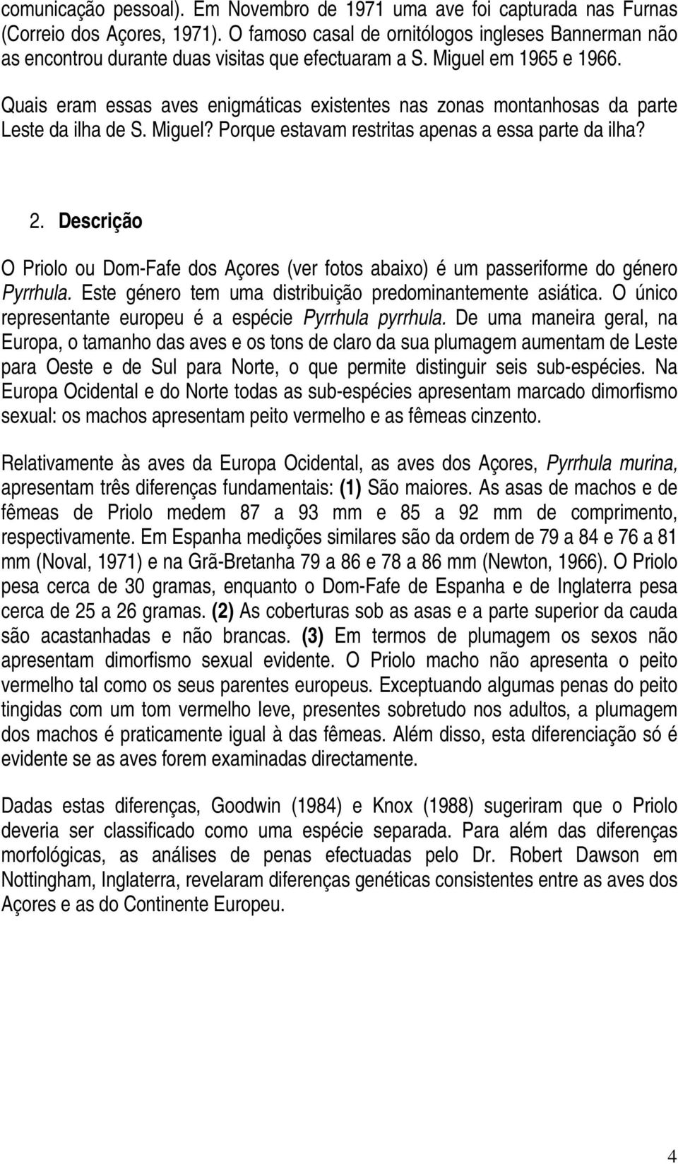 Quais eram essas aves enigmáticas existentes nas zonas montanhosas da parte Leste da ilha de S. Miguel? Porque estavam restritas apenas a essa parte da ilha? 2.