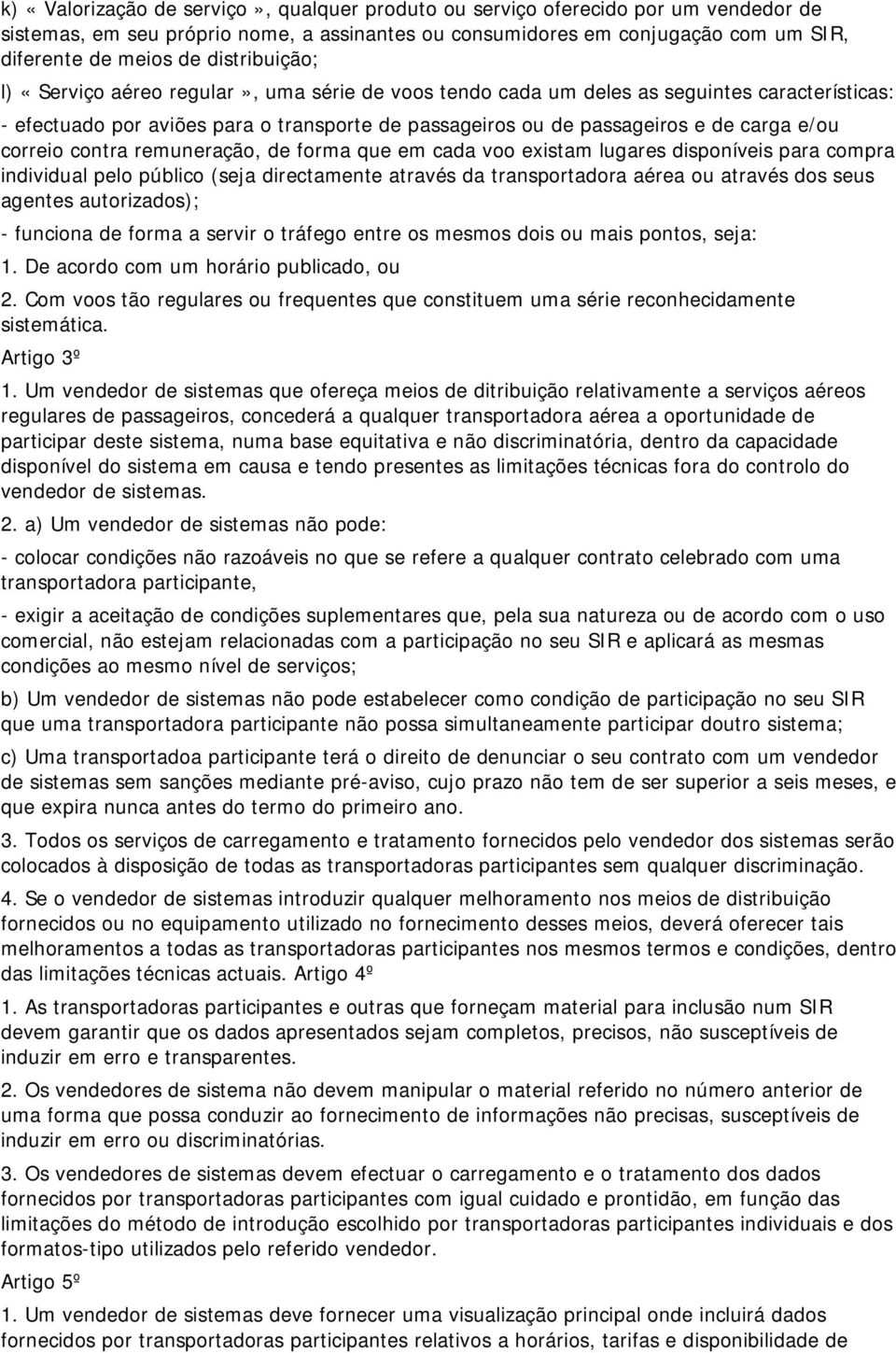 correio contra remuneração, de forma que em cada voo existam lugares disponíveis para compra individual pelo público (seja directamente através da transportadora aérea ou através dos seus agentes