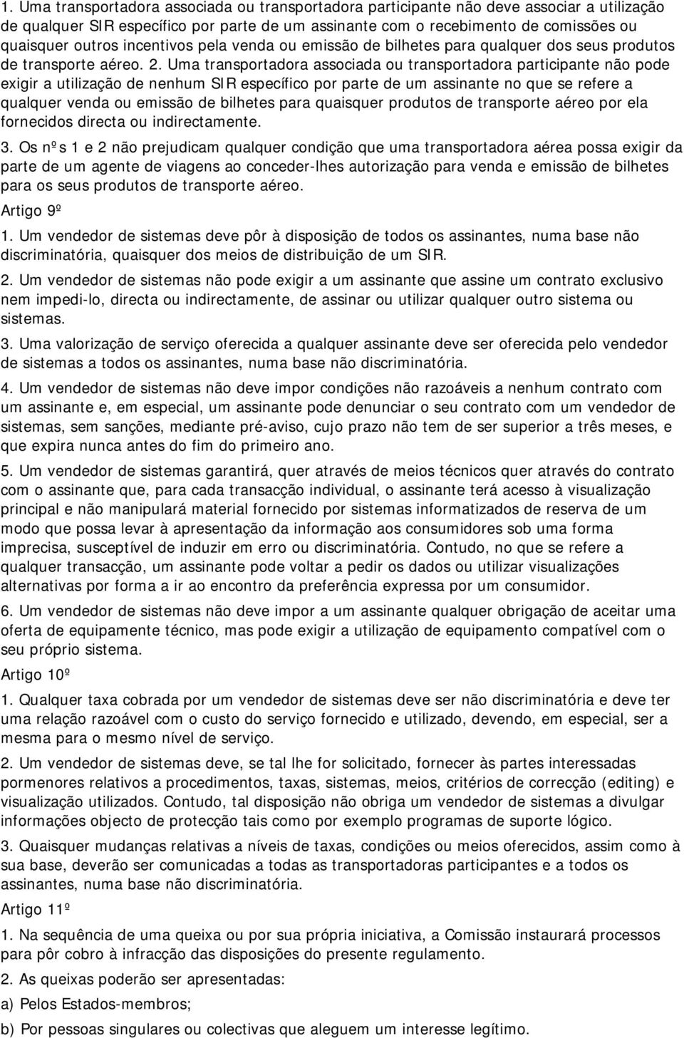 Uma transportadora associada ou transportadora participante não pode exigir a utilização de nenhum SIR específico por parte de um assinante no que se refere a qualquer venda ou emissão de bilhetes