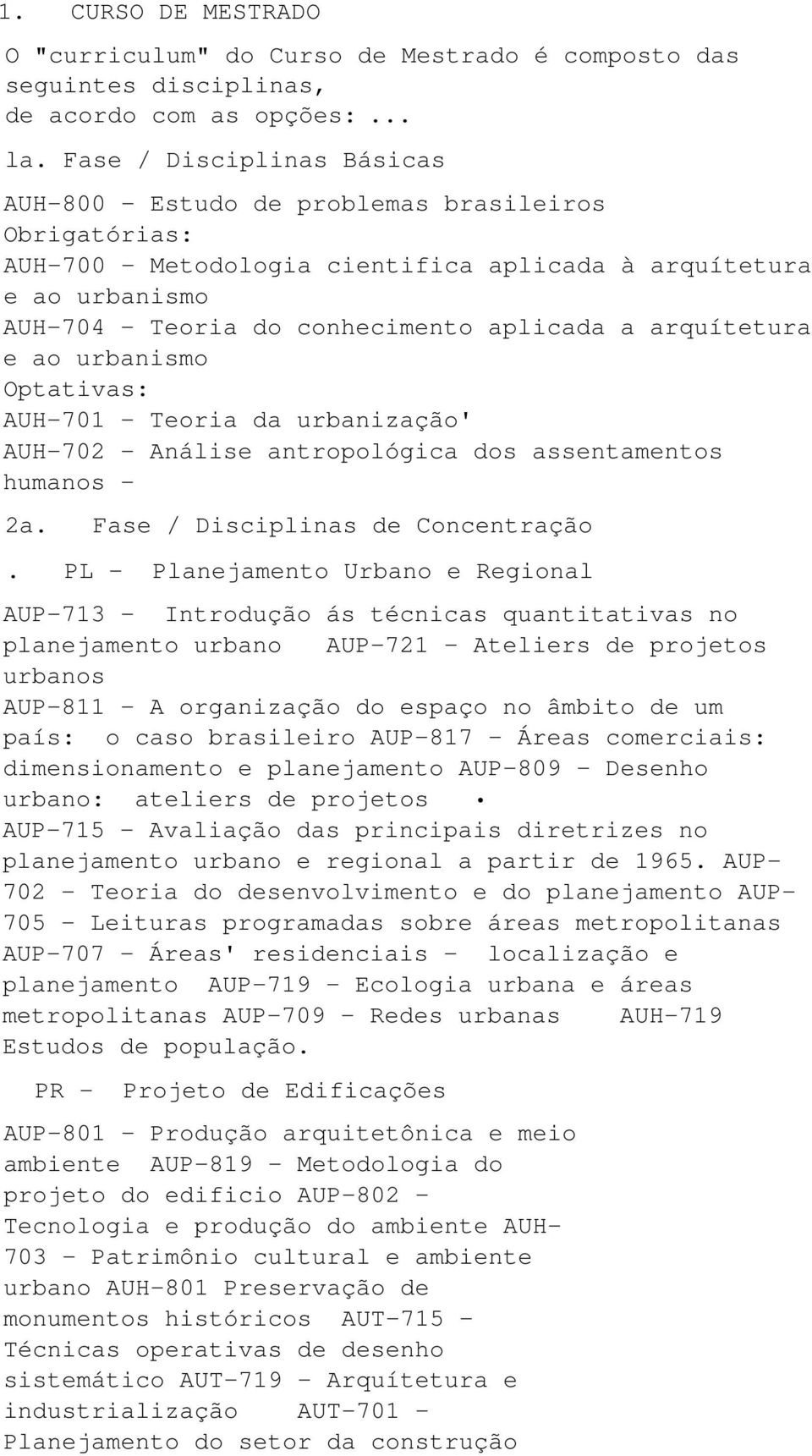 arquítetura e ao urbanismo Optativas: AUH-701 - Teoria da urbanização' AUH-702 - Análise antropológica dos assentamentos humanos - 2a. Fase / Disciplinas de Concentração.