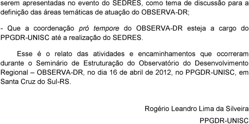 Esse é o relato das atividades e encaminhamentos que ocorreram durante o Seminário de Estruturação do Observatório do