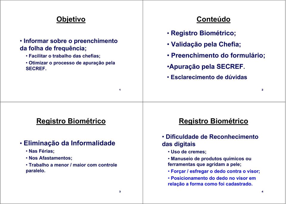 Esclarecmento de dúvdas 1 2 Regstro Bométrco Elmnação da Informaldade Nas Féras; Nos Afastamentos; Trabalho a menor / maor com controle paralelo.