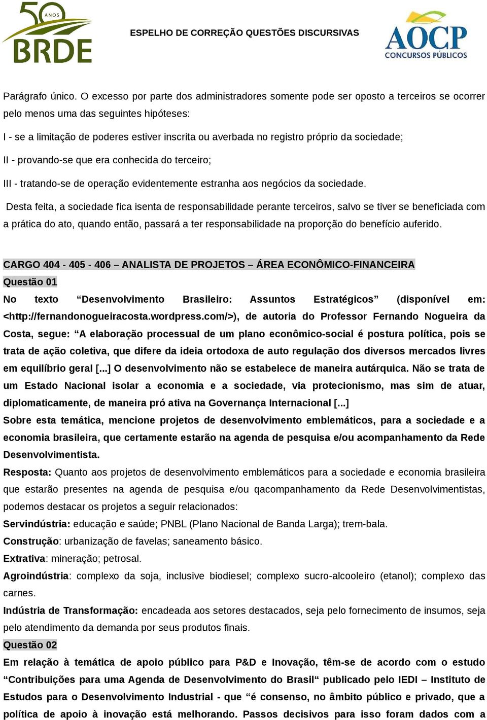 próprio da sociedade; II - provando-se que era conhecida do terceiro; III - tratando-se de operação evidentemente estranha aos negócios da sociedade.