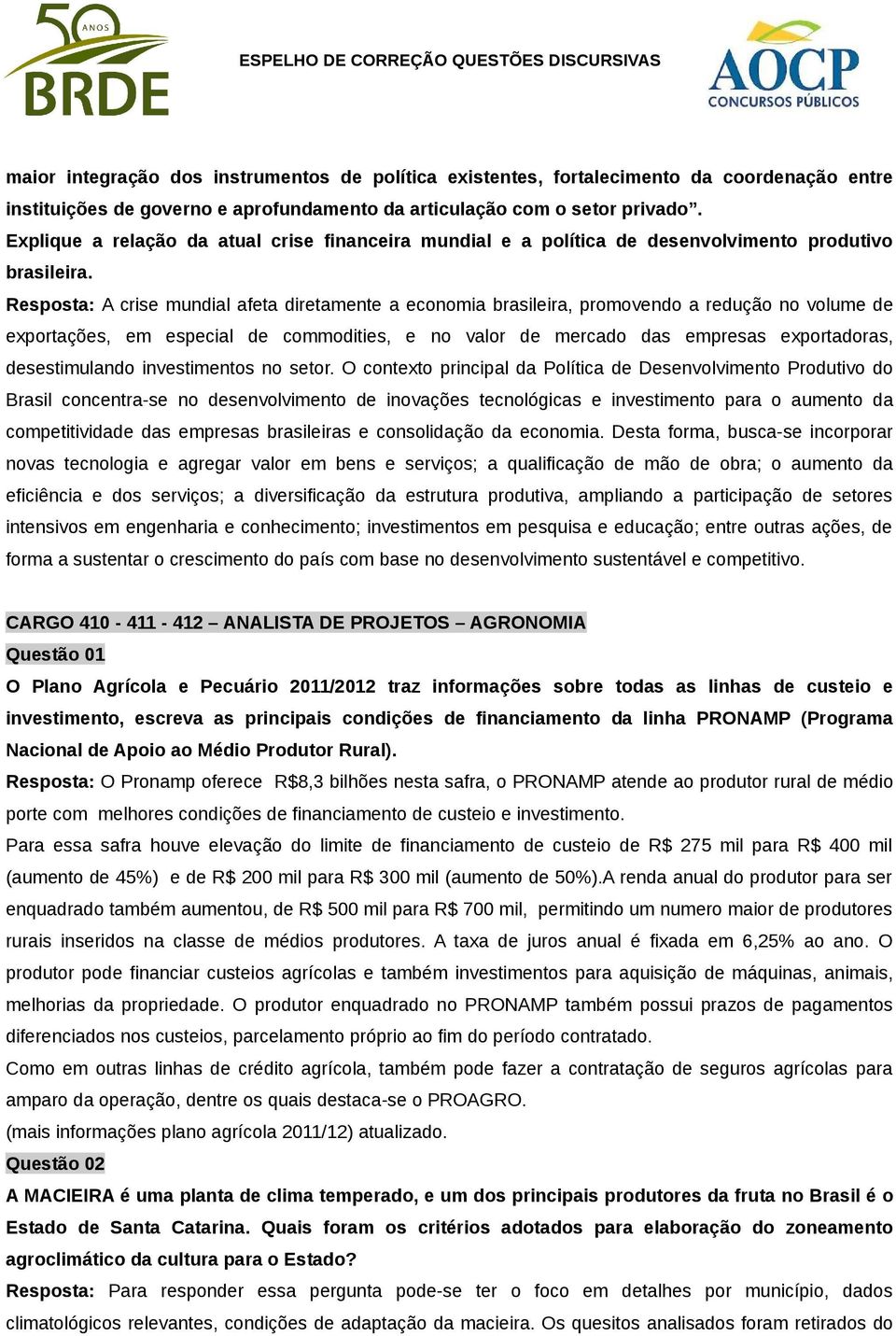 Resposta: A crise mundial afeta diretamente a economia brasileira, promovendo a redução no volume de exportações, em especial de commodities, e no valor de mercado das empresas exportadoras,