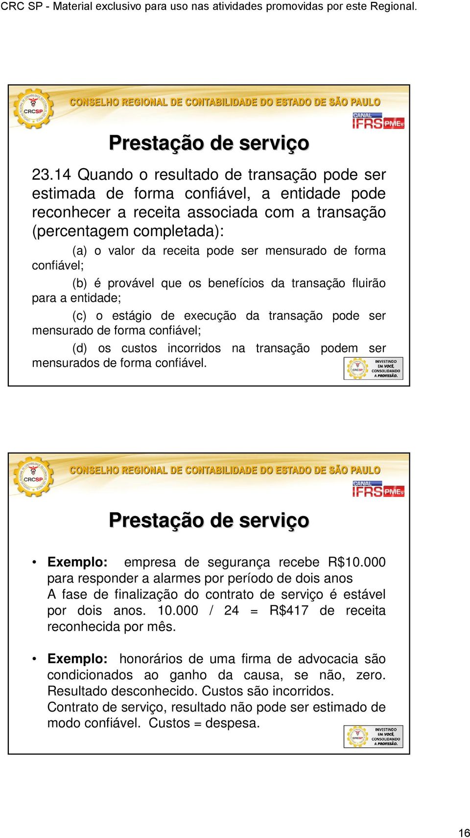 mensurado de forma confiável; (b) é provável que os benefícios da transação fluirão para a entidade; (c) o estágio de execução da transação pode ser mensurado de forma confiável; (d) os custos