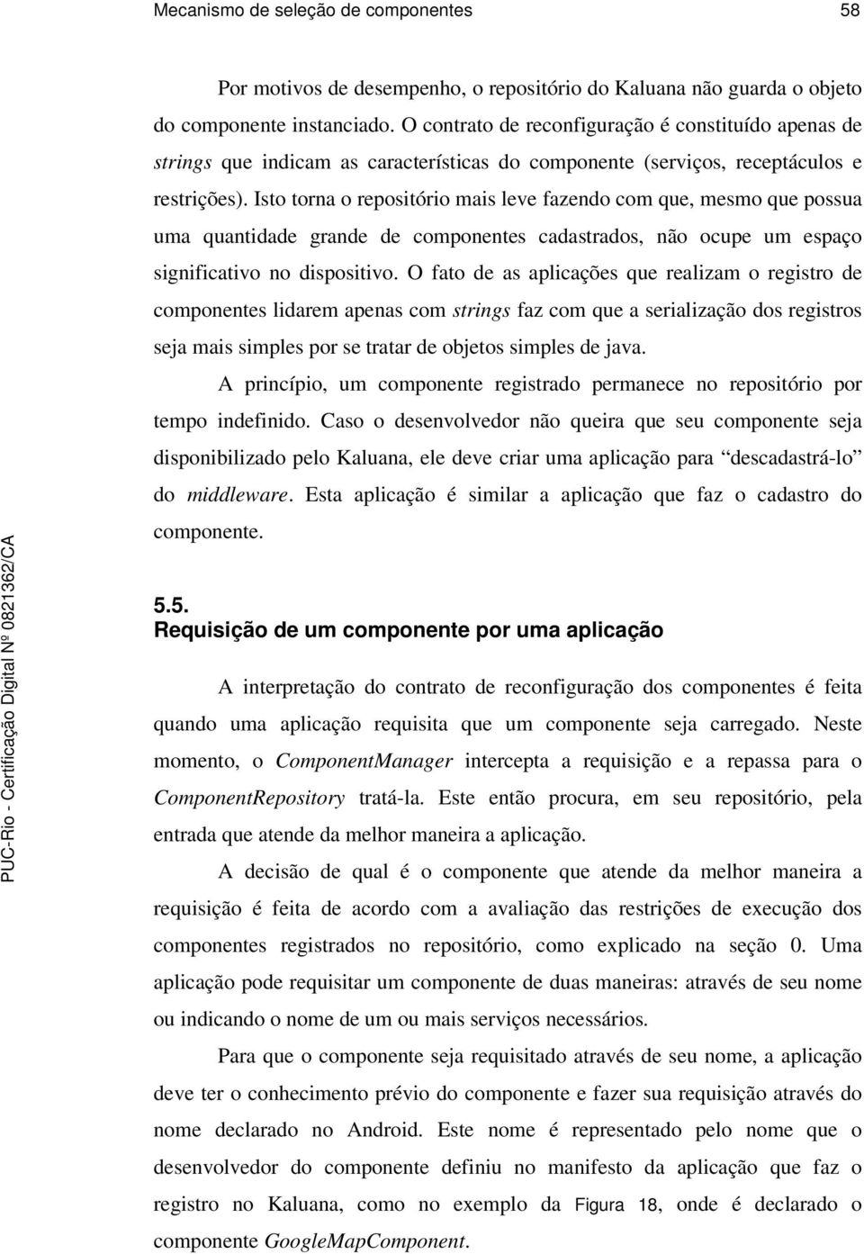 Isto torna o repositório mais leve fazendo com que, mesmo que possua uma quantidade grande de componentes cadastrados, não ocupe um espaço significativo no dispositivo.