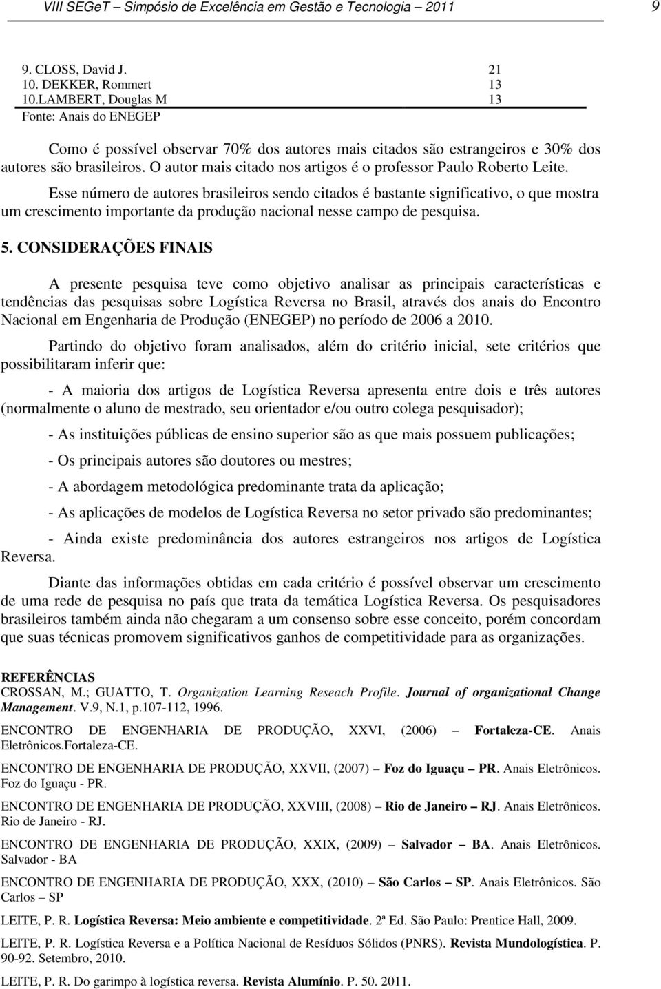 Esse número de autores brasileiros sendo citados é bastante significativo, o que mostra um crescimento importante da produção nacional nesse campo de pesquisa. 5.