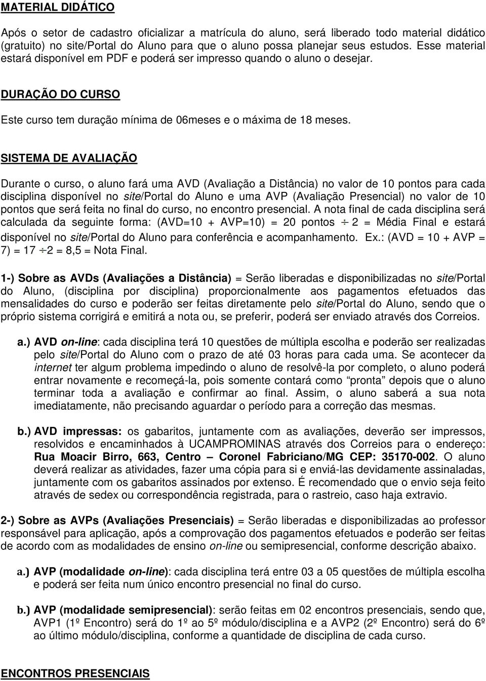 SISTEMA DE AVALIAÇÃO Durante o curso, o aluno fará uma AVD (Avaliação a Distância) no valor de 10 pontos para cada disciplina disponível no site/portal do Aluno e uma AVP (Avaliação Presencial) no