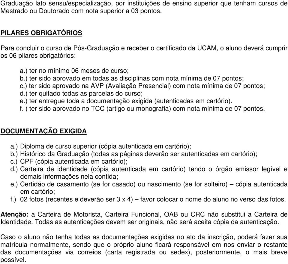 ) ter sido aprovado em todas as disciplinas com nota mínima de 07 pontos; c.) ter sido aprovado na AVP (Avaliação Presencial) com nota mínima de 07 pontos; d.