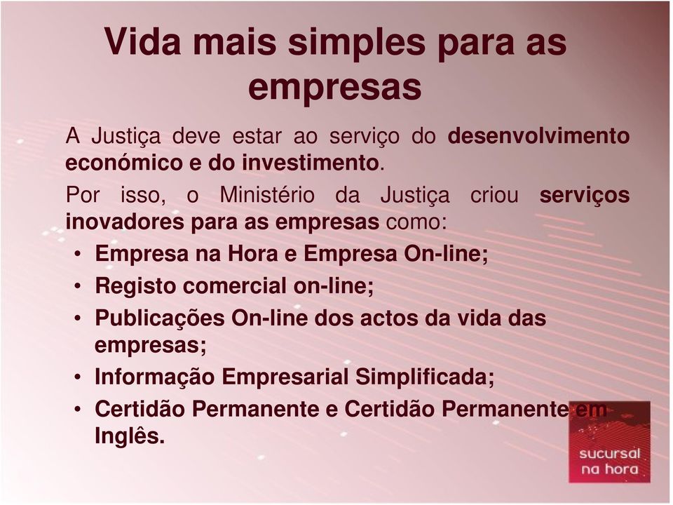 Por isso, o Ministério da Justiça criou serviços inovadores para as empresas como: Empresa na Hora e