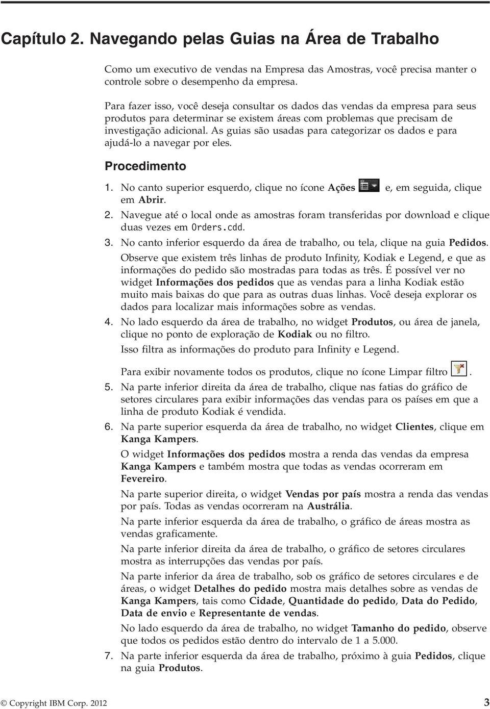 As guias são usadas para categorizar os dados e para ajudá-lo a navegar por eles. Procedimento 1. No canto superior esquerdo, clique no ícone Ações e, em seguida, clique em Abrir. 2.