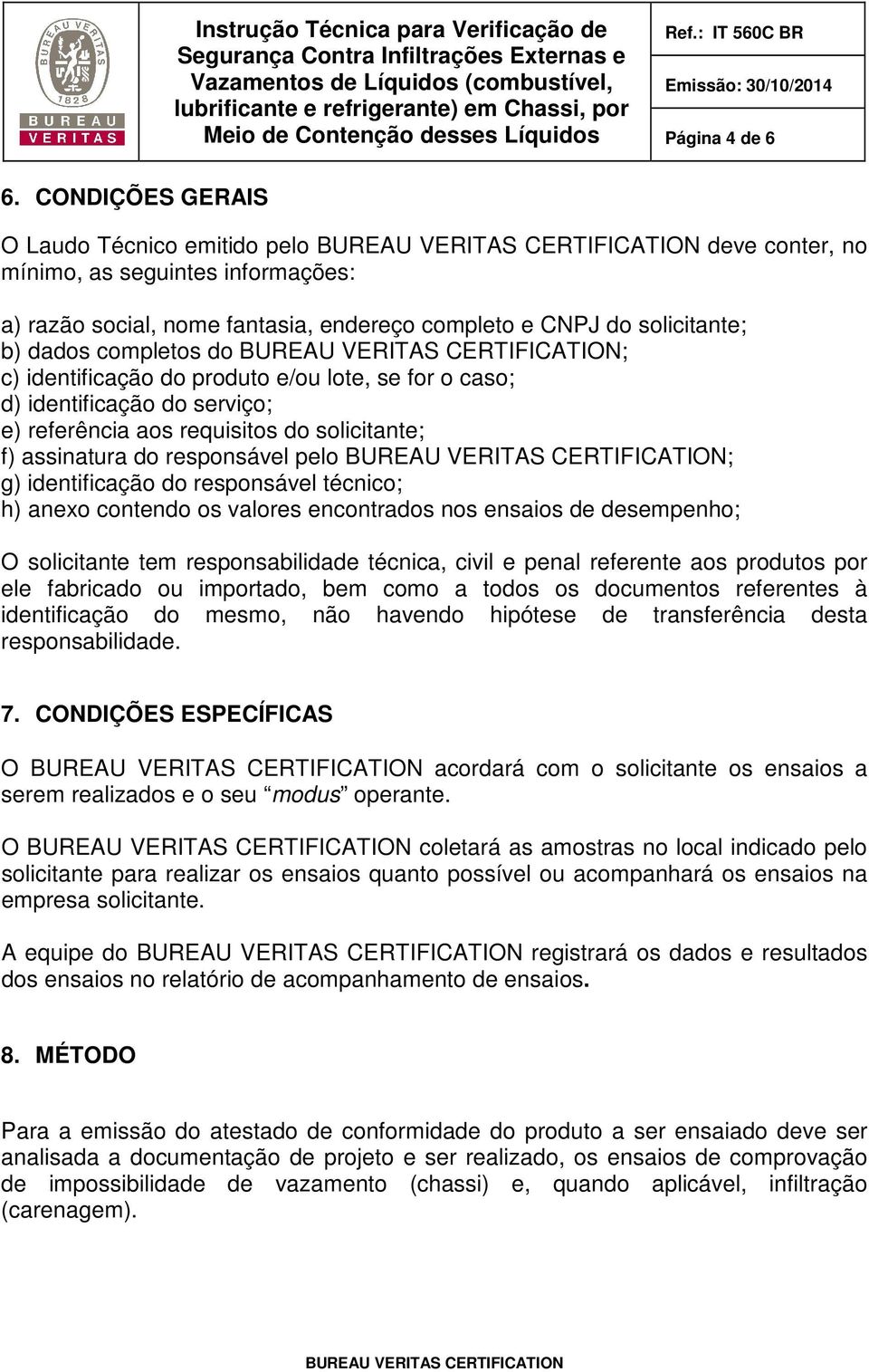 identificação do produto e/ou lote, se for o caso; d) identificação do serviço; e) referência aos requisitos do solicitante; f) assinatura do responsável pelo ; g) identificação do responsável