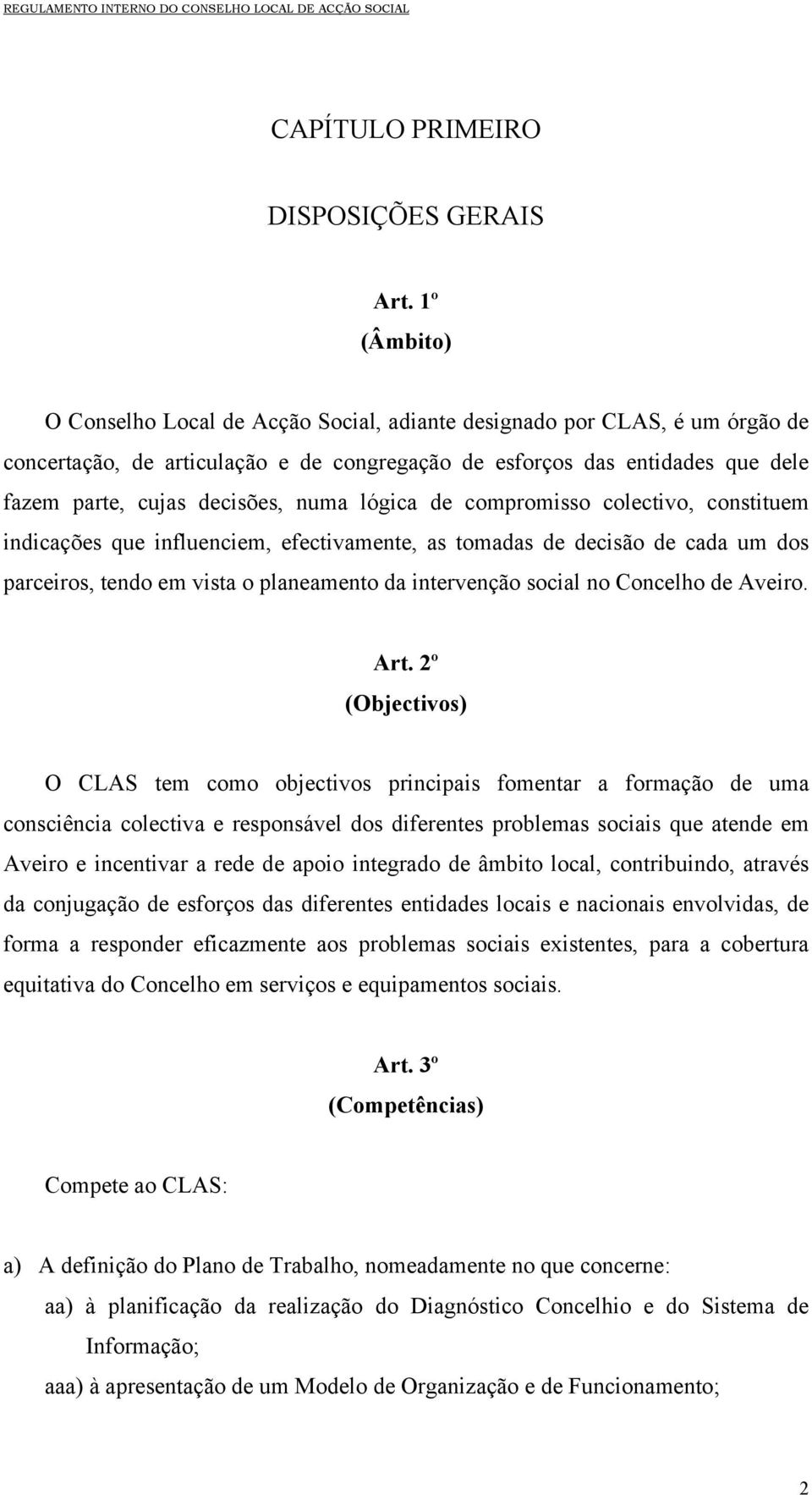 numa lógica de compromisso colectivo, constituem indicações que influenciem, efectivamente, as tomadas de decisão de cada um dos parceiros, tendo em vista o planeamento da intervenção social no