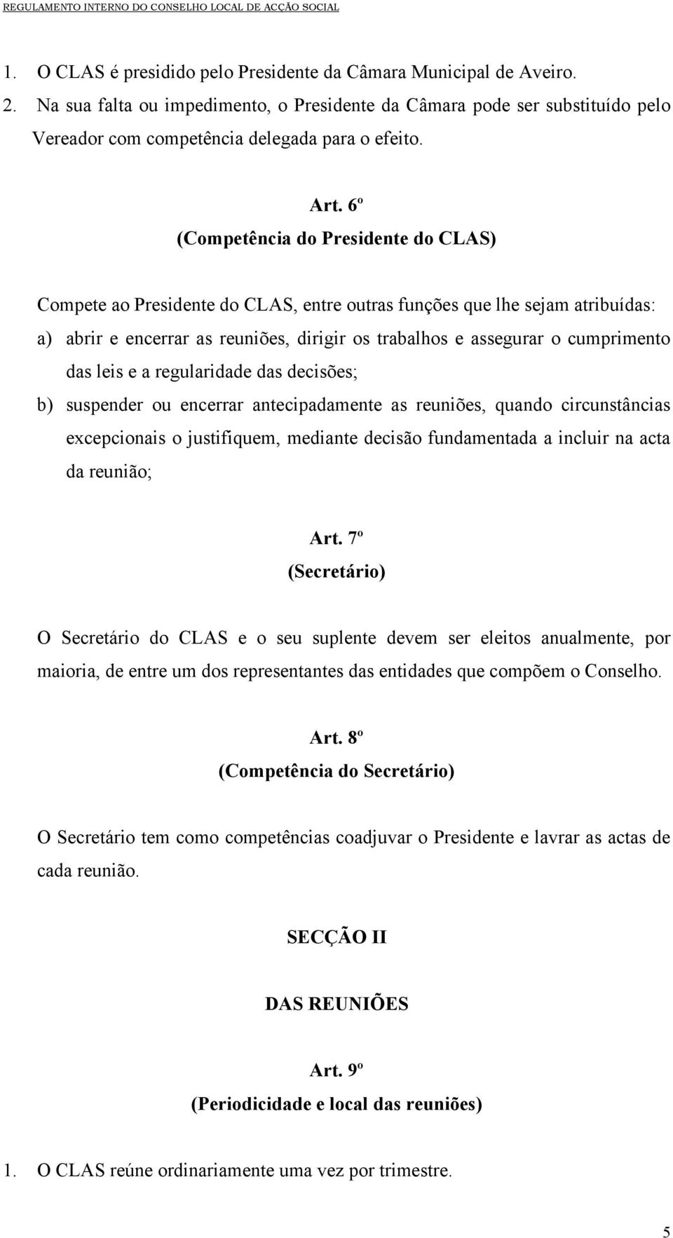 cumprimento das leis e a regularidade das decisões; b) suspender ou encerrar antecipadamente as reuniões, quando circunstâncias excepcionais o justifiquem, mediante decisão fundamentada a incluir na