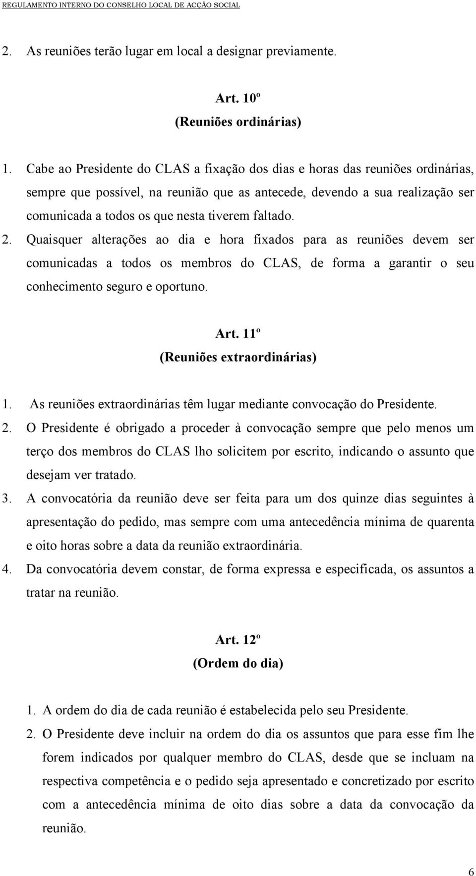 faltado. 2. Quaisquer alterações ao dia e hora fixados para as reuniões devem ser comunicadas a todos os membros do CLAS, de forma a garantir o seu conhecimento seguro e oportuno. Art.