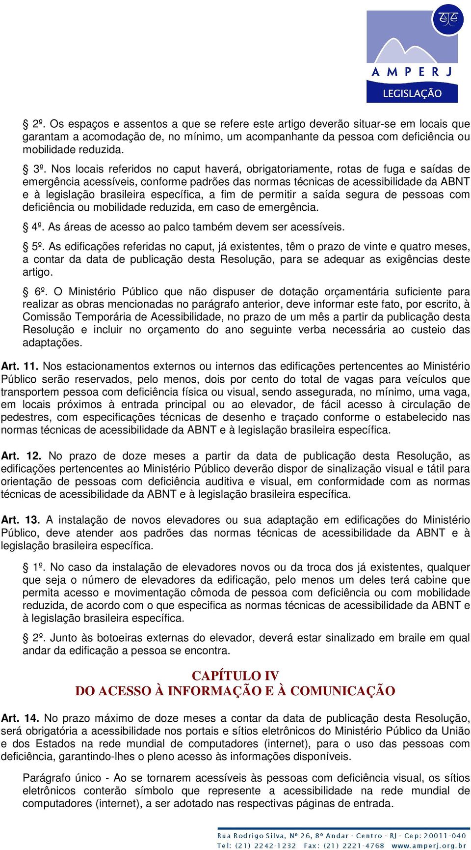 específica, a fim de permitir a saída segura de pessoas com deficiência ou mobilidade reduzida, em caso de emergência. 4º. As áreas de acesso ao palco também devem ser acessíveis. 5º.