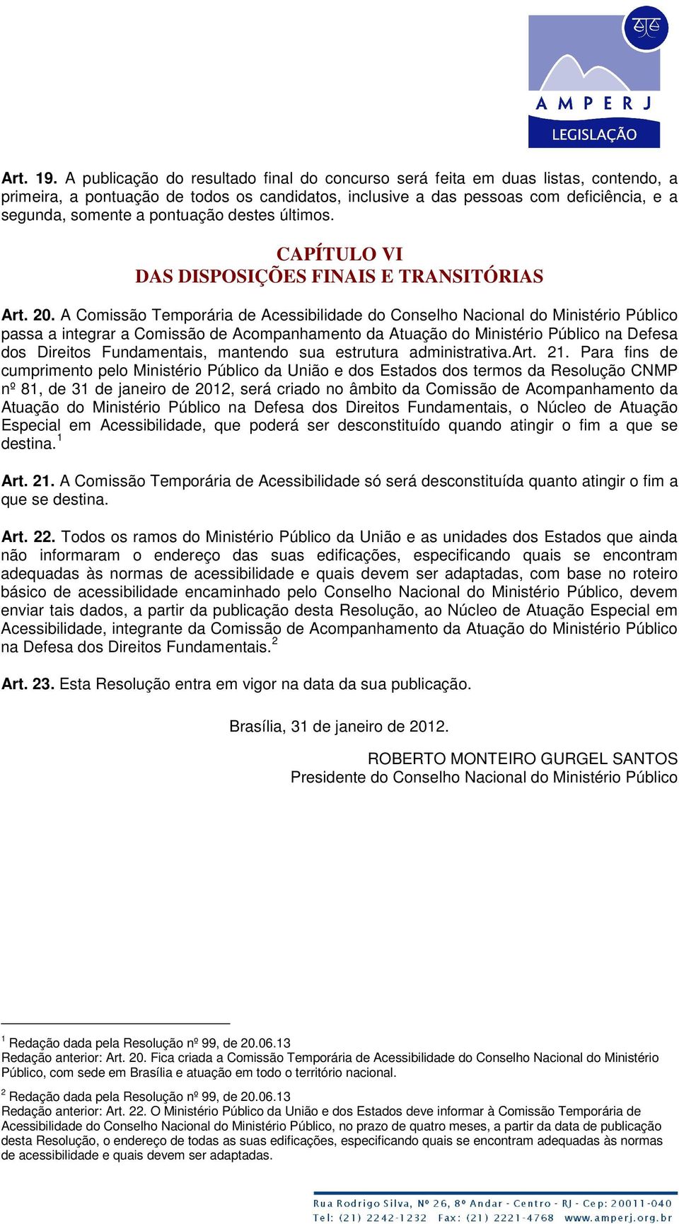 pontuação destes últimos. CAPÍTULO VI DAS DISPOSIÇÕES FINAIS E TRANSITÓRIAS Art. 20.