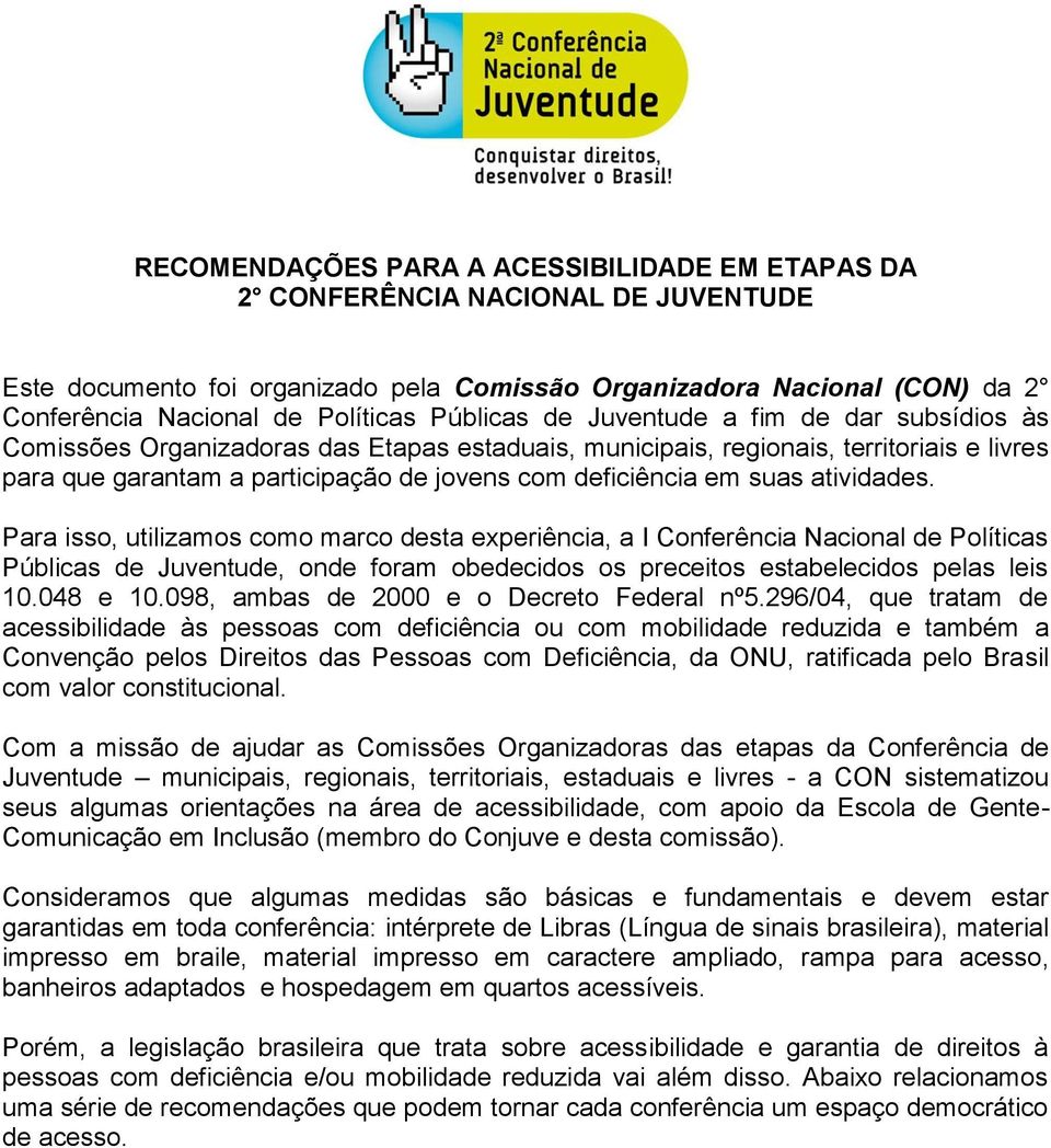 em suas atividades. Para isso, utilizamos como marco desta experiência, a I Conferência Nacional de Políticas Públicas de Juventude, onde foram obedecidos os preceitos estabelecidos pelas leis 10.