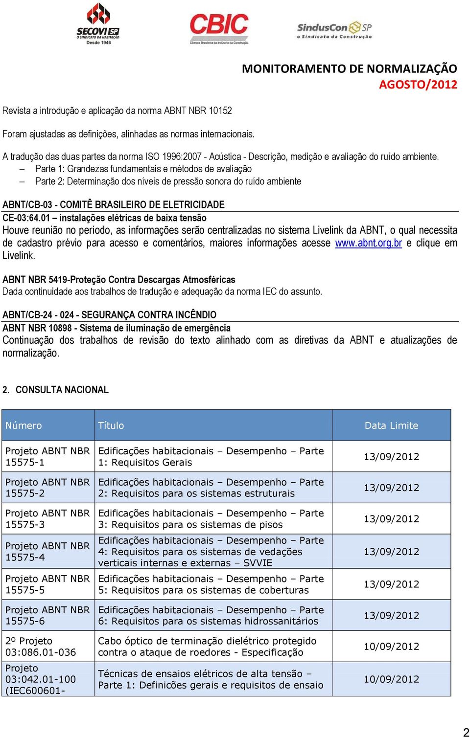 Parte 1: Grandezas fundamentais e métodos de avaliação Parte 2: Determinação dos níveis de pressão sonora do ruído ambiente ABNT/CB-03 - COMITÊ BRASILEIRO DE ELETRICIDADE CE-03:64.