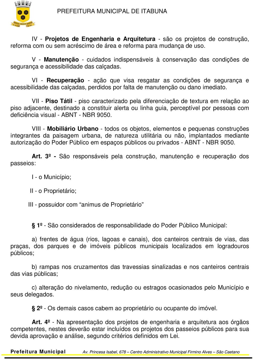 VI - Recuperação - ação que visa resgatar as condições de segurança e acessibilidade das calçadas, perdidos por falta de manutenção ou dano imediato.