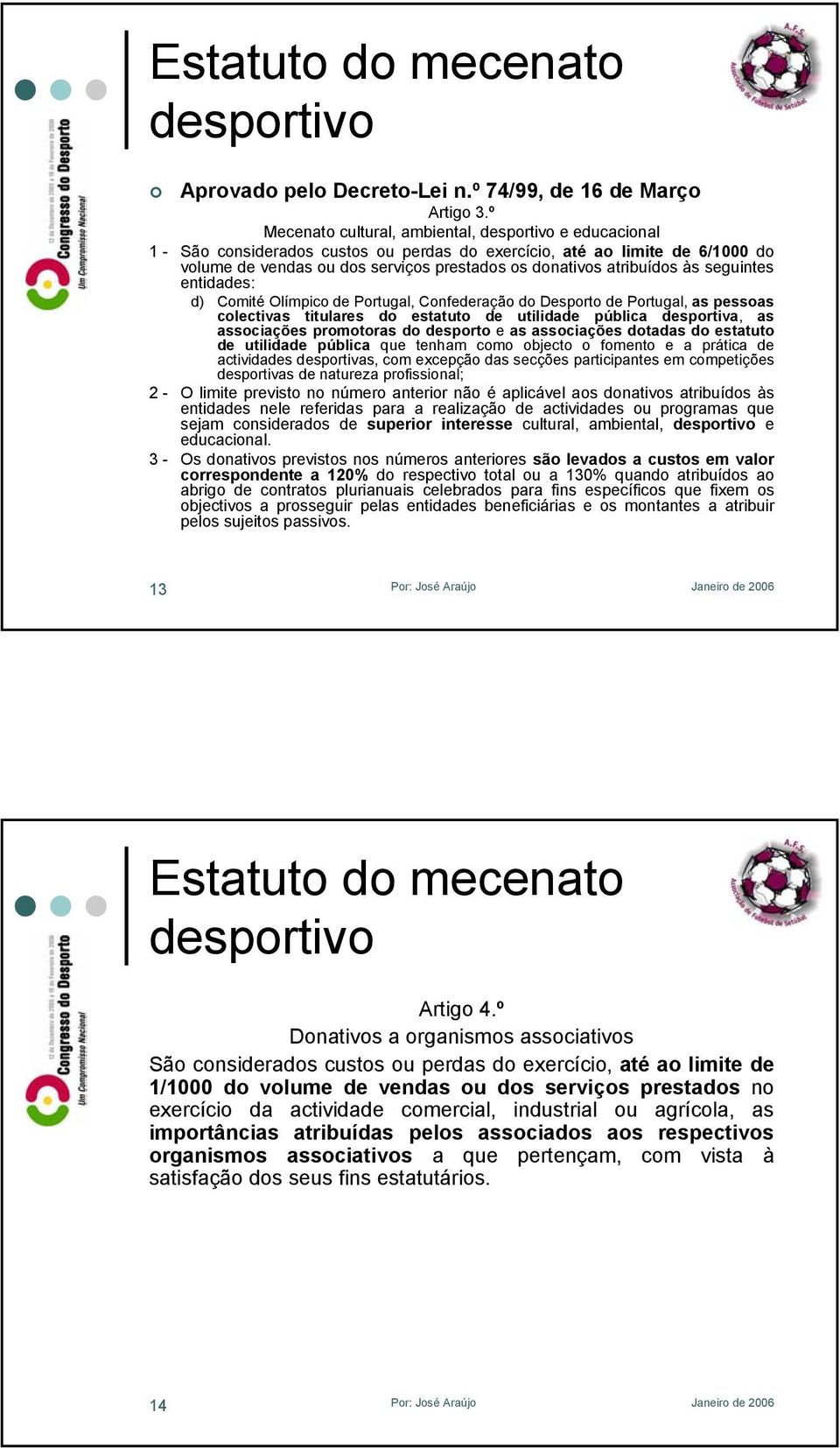 atribuídos às seguintes entidades: d) Comité Olímpico de Portugal, Confederação do Desporto de Portugal, as pessoas colectivas titulares do estatuto de utilidade pública desportiva, as associações