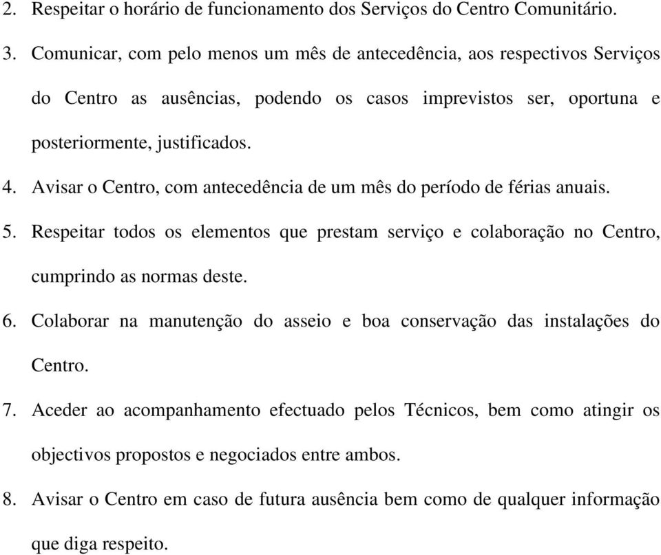 Avisar o Centro, com antecedência de um mês do período de férias anuais. 5. Respeitar todos os elementos que prestam serviço e colaboração no Centro, cumprindo as normas deste. 6.