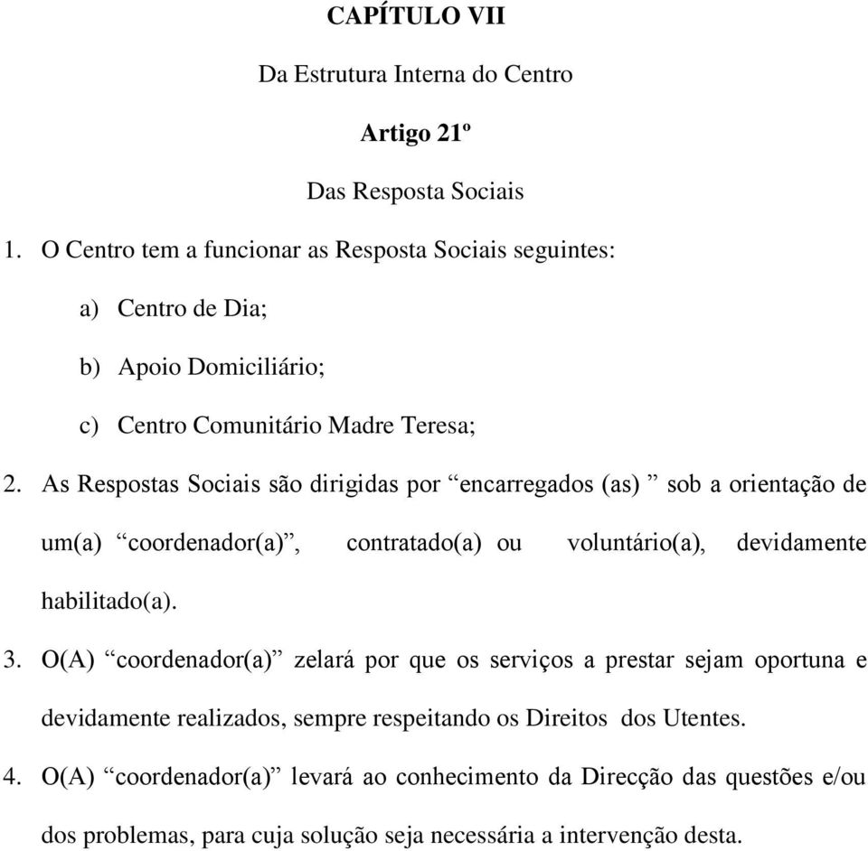 As Respostas Sociais são dirigidas por encarregados (as) sob a orientação de um(a) coordenador(a), contratado(a) ou voluntário(a), devidamente habilitado(a). 3.