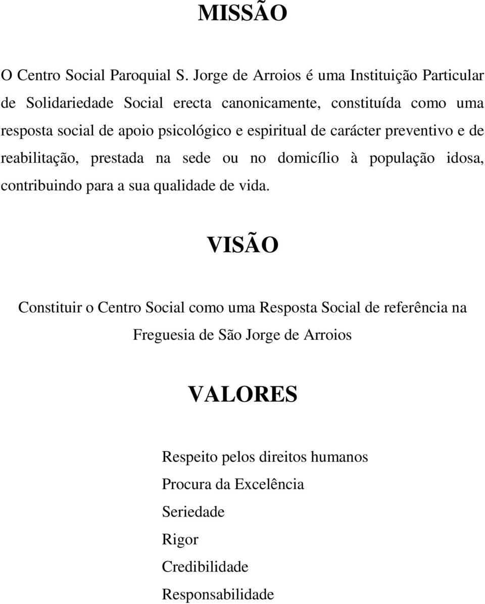 psicológico e espiritual de carácter preventivo e de reabilitação, prestada na sede ou no domicílio à população idosa, contribuindo para a