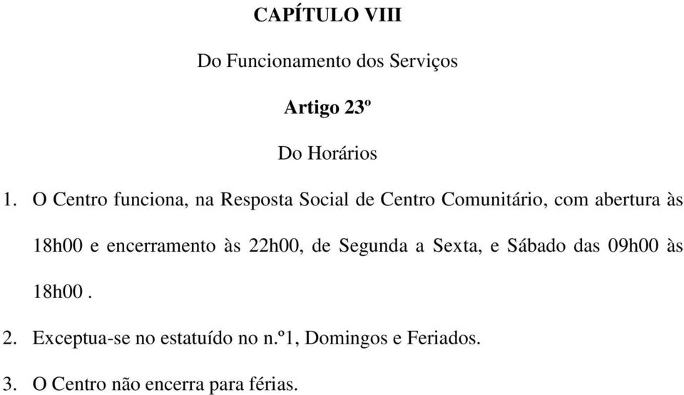 18h00 e encerramento às 22h00, de Segunda a Sexta, e Sábado das 09h00 às 18h00.