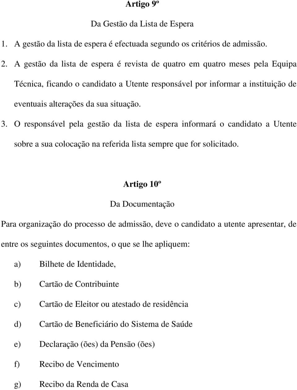 O responsável pela gestão da lista de espera informará o candidato a Utente sobre a sua colocação na referida lista sempre que for solicitado.