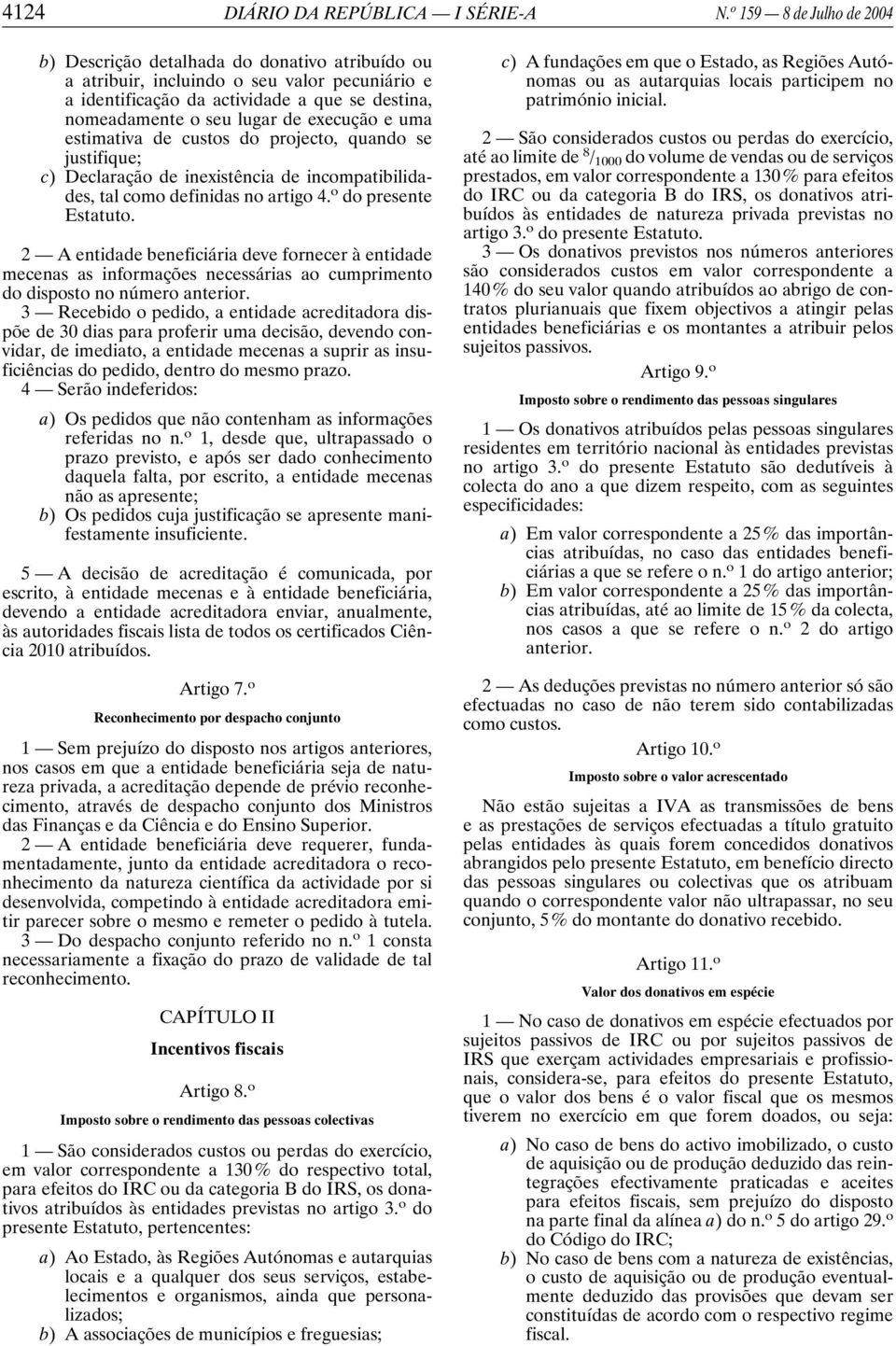 execução e uma estimativa de custos do projecto, quando se justifique; c) Declaração de inexistência de incompatibilidades, tal como definidas no artigo 4. o do presente Estatuto.