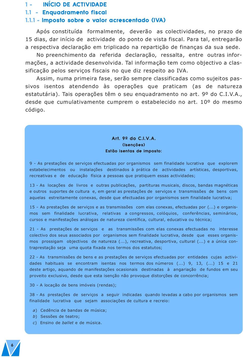 No preenchimento da referida declaração, ressalta, entre outras informações, a actividade desenvolvida.