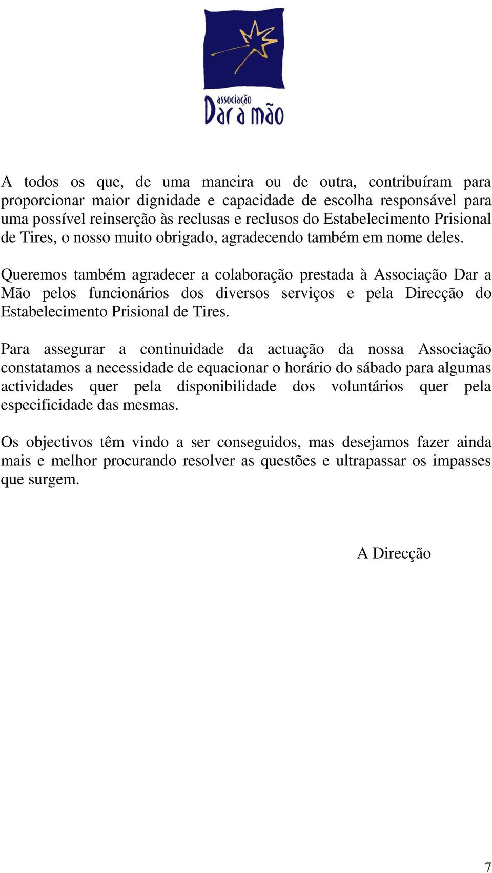 Queremos também agradecer a colaboração prestada à Associação Dar a Mão pelos funcionários dos diversos serviços e pela Direcção do Estabelecimento Prisional de Tires.