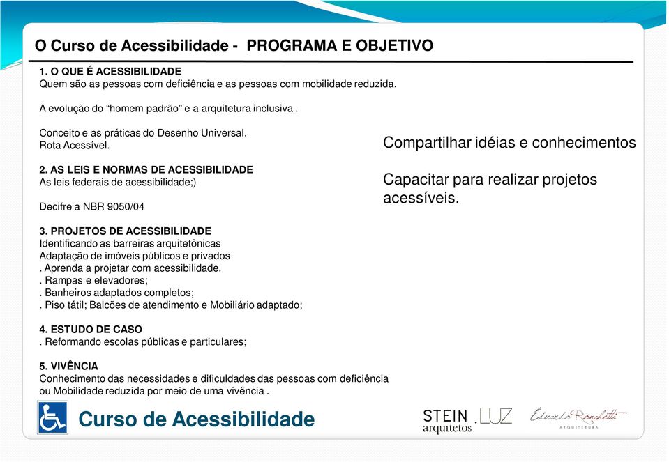 AS LEIS E NORMAS DE ACESSIBILIDADE As leis federais de acessibilidade;) Decifre a NBR 9050/04 Compartilhar idéias e conhecimentos Capacitar para realizar projetos acessíveis. 3.