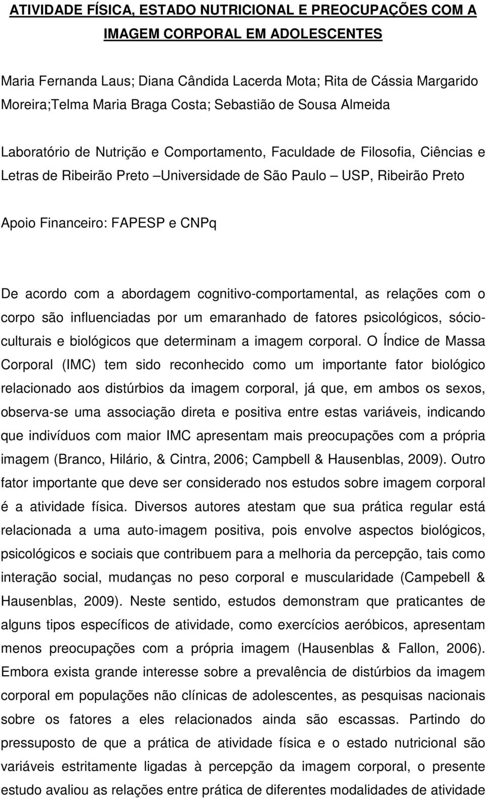 e CNPq De acordo com a abordagem cognitivo-comportamental, as relações com o corpo são influenciadas por um emaranhado de fatores psicológicos, sócioculturais e biológicos que determinam a imagem