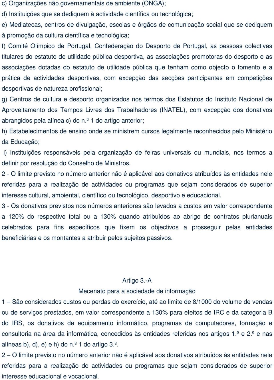 pública desportiva, as associações promotoras do desporto e as associações dotadas do estatuto de utilidade pública que tenham como objecto o fomento e a prática de actividades desportivas, com