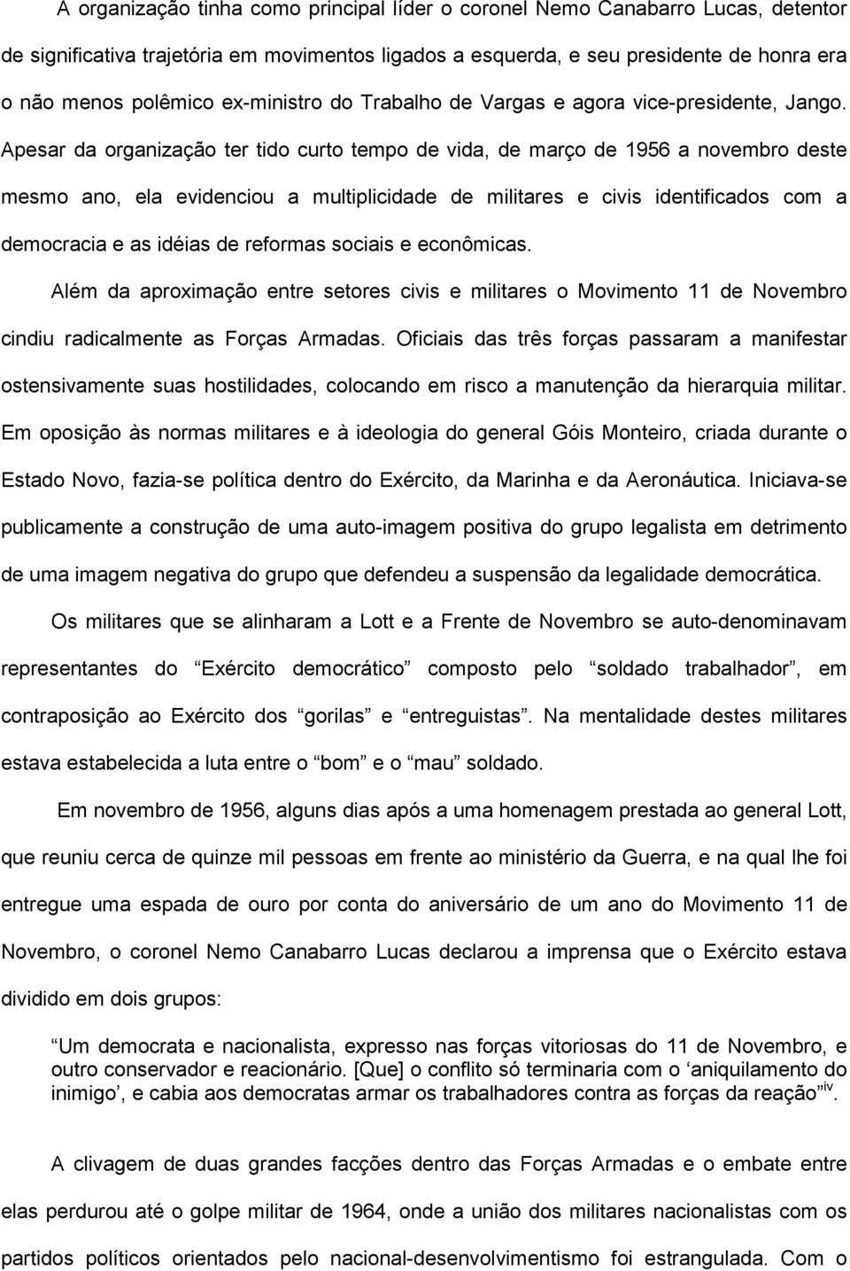 Apesar da organização ter tido curto tempo de vida, de março de 1956 a novembro deste mesmo ano, ela evidenciou a multiplicidade de militares e civis identificados com a democracia e as idéias de