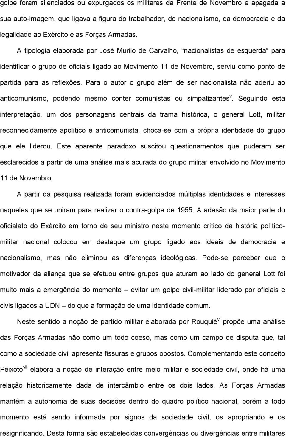 A tipologia elaborada por José Murilo de Carvalho, nacionalistas de esquerda para identificar o grupo de oficiais ligado ao Movimento 11 de Novembro, serviu como ponto de partida para as reflexões.