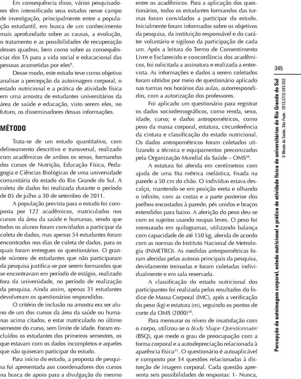 Desse modo, este estudo teve como objetivo analisar a percepção da autoimagem corporal, o estado nutricional e a prática de atividade física em uma amostra de estudantes universitários da área de