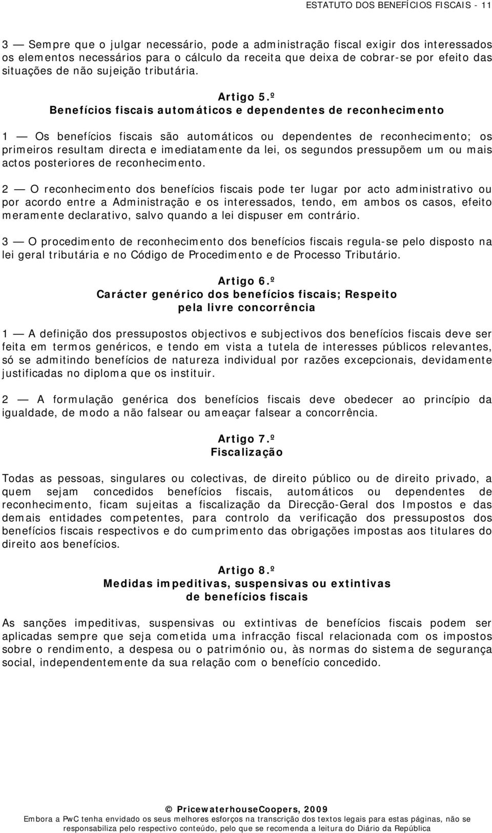 º Benefícios fiscais automáticos e dependentes de reconhecimento 1 Os benefícios fiscais são automáticos ou dependentes de reconhecimento; os primeiros resultam directa e imediatamente da lei, os