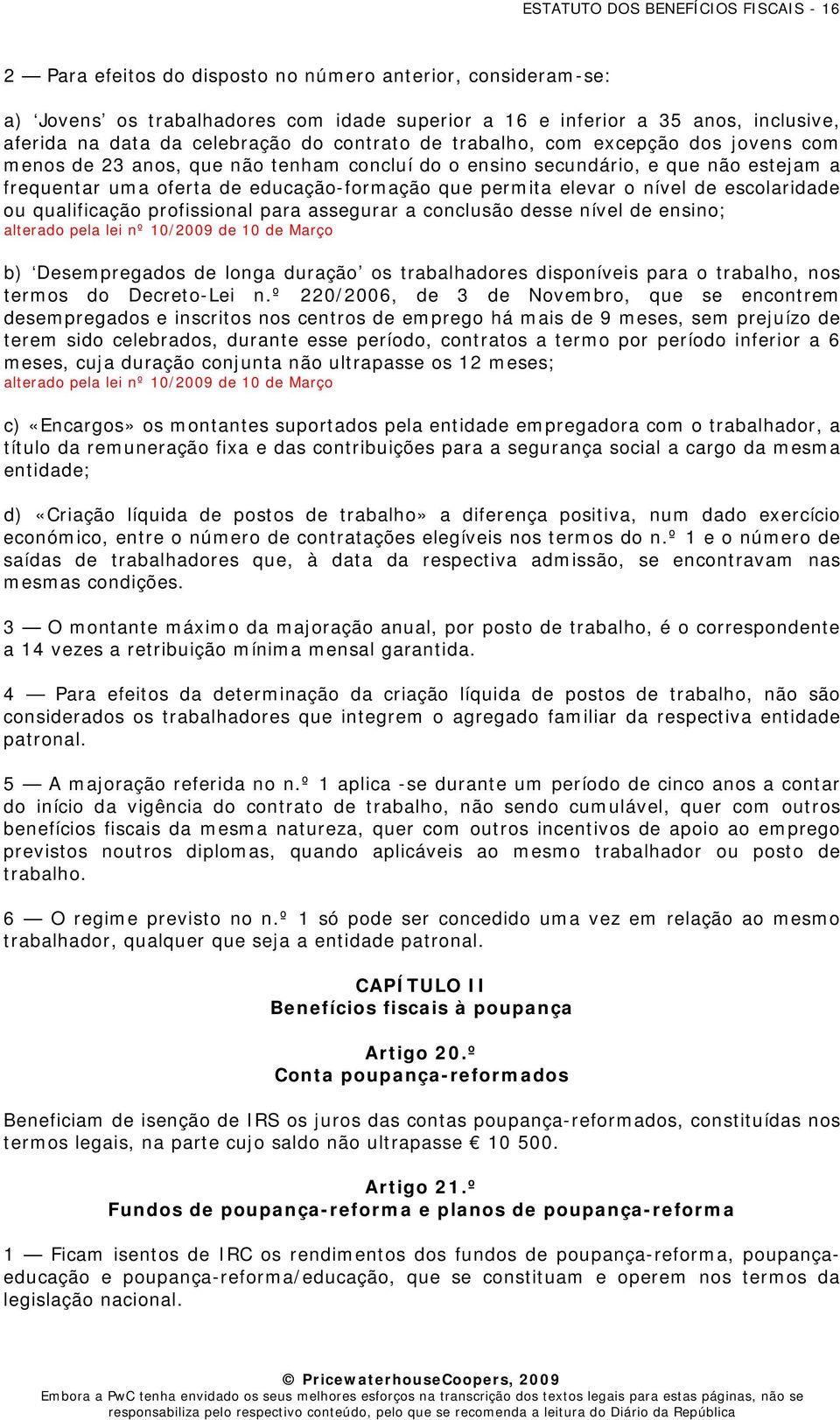 permita elevar o nível de escolaridade ou qualificação profissional para assegurar a conclusão desse nível de ensino; alterado pela lei nº 10/2009 de 10 de Março b) Desempregados de longa duração os