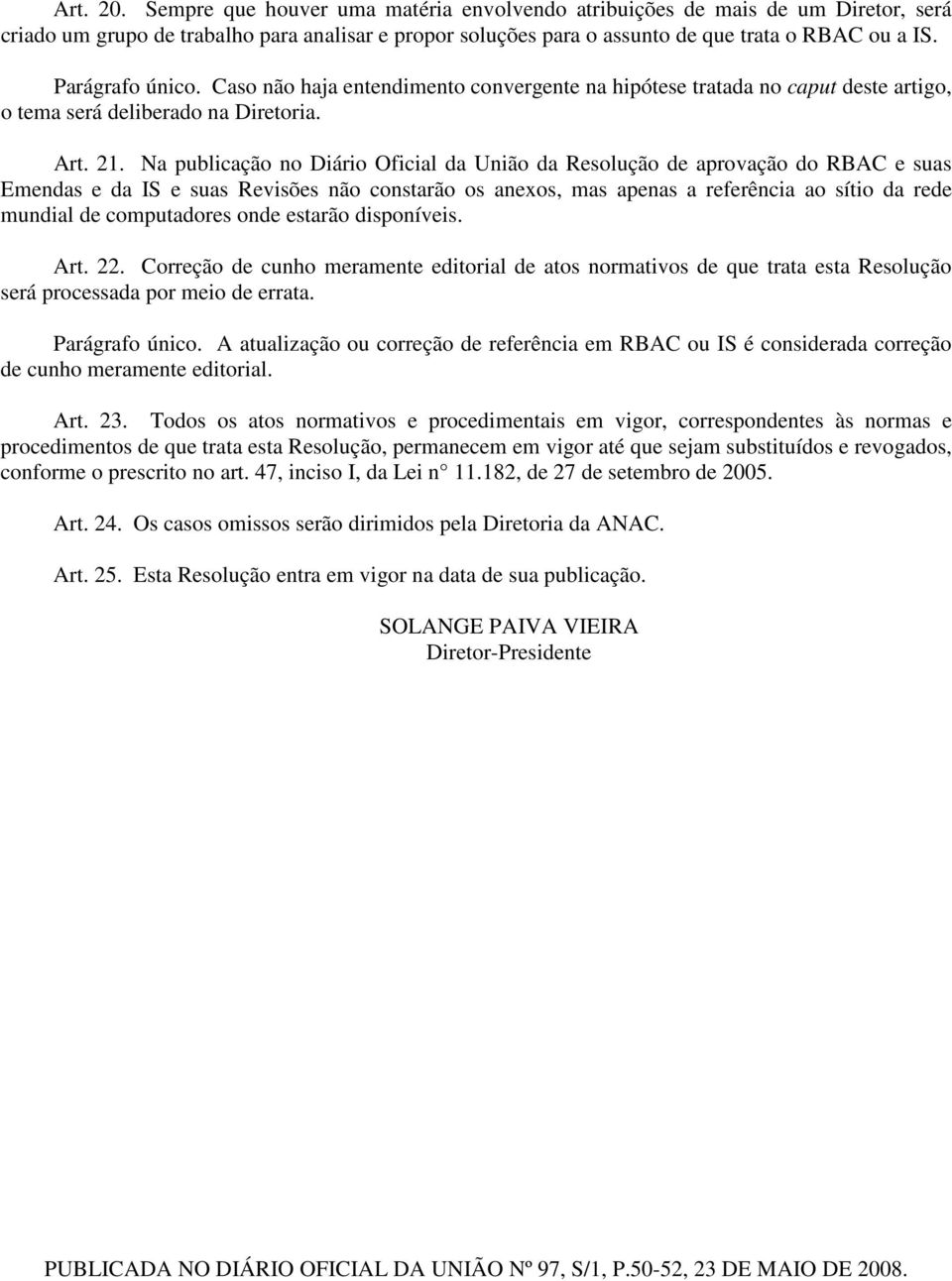 Na publicação no Diário Oficial da União da Resolução de aprovação do RBAC e suas Emendas e da IS e suas Revisões não constarão os anexos, mas apenas a referência ao sítio da rede mundial de