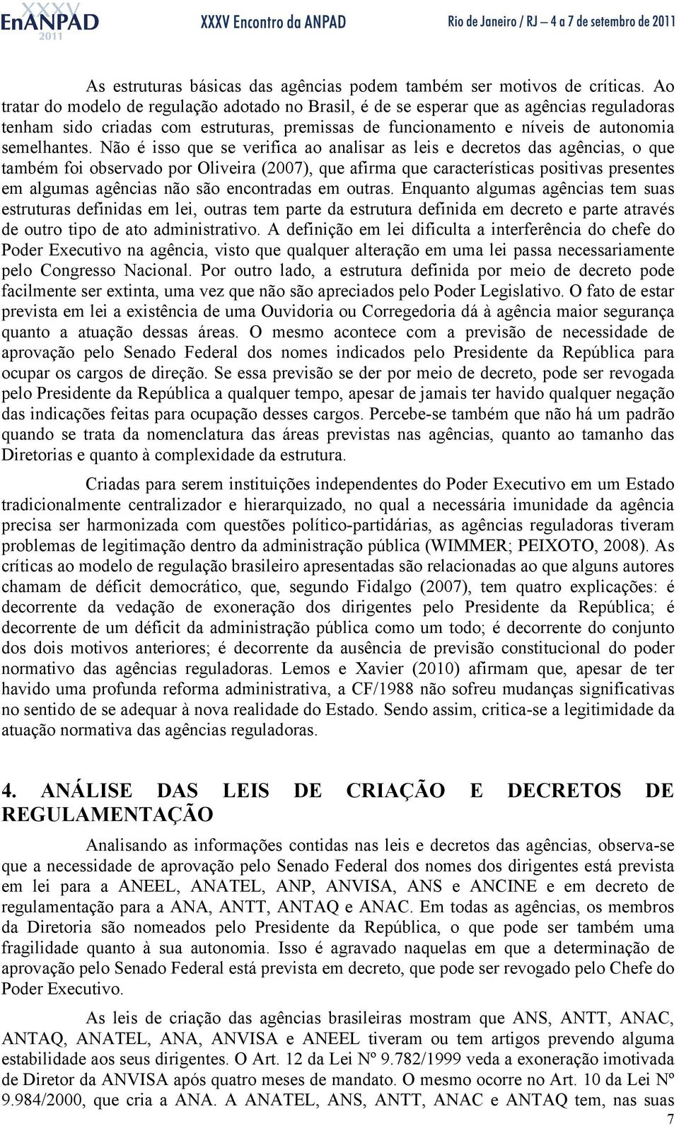 Não é isso que se verifica ao analisar as leis e decretos das agências, o que também foi observado por Oliveira (2007), que afirma que características positivas presentes em algumas agências não são