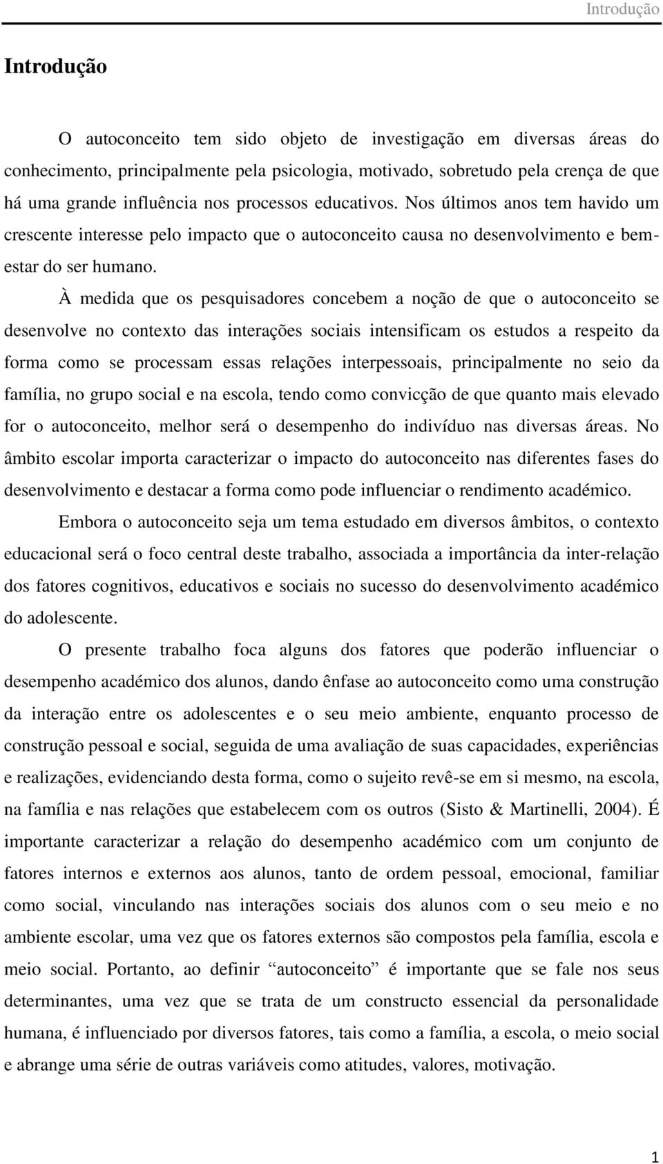 À medida que os pesquisadores concebem a noção de que o autoconceito se desenvolve no contexto das interações sociais intensificam os estudos a respeito da forma como se processam essas relações