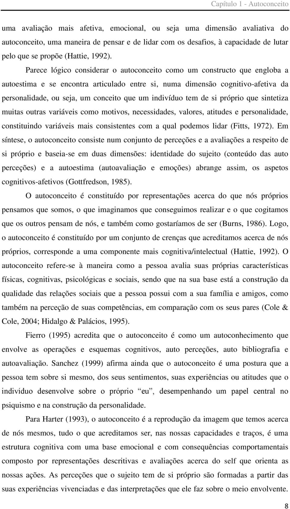 Parece lógico considerar o autoconceito como um constructo que engloba a autoestima e se encontra articulado entre si, numa dimensão cognitivo-afetiva da personalidade, ou seja, um conceito que um